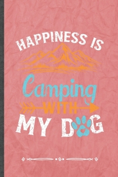 Happiness Is Camping with My Dog: Camping Hiking Funny Lined Notebook Journal For Pet Lover Dog Owner, Unique Special Inspirational Birthday Gift, Classic 6 X 9 110 Pages