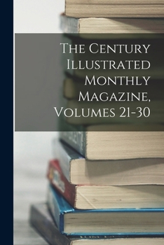Paperback The Century Illustrated Monthly Magazine, Volumes 21-30 Book