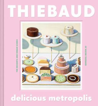 Hardcover Delicious Metropolis: The Desserts and Urban Scenes of Wayne Thiebaud (Fine Art Book, California Artist Gift Book, Book of Cityscapes and Sw Book