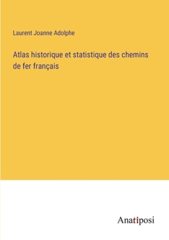 Atlas historique et statistique des chemins de fer français