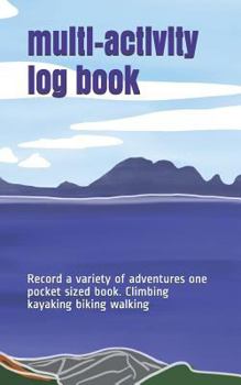 Paperback Multi - Activity Log Book: Record a Variety of Adventures One Pocket Sized Book. Climbing Kayaking Biking Walking Book