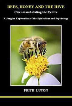 Paperback Bees, Honey and the Hive: Circumambulating the Centre: A Jungian Exploration of the Symbolism and Psychology Book