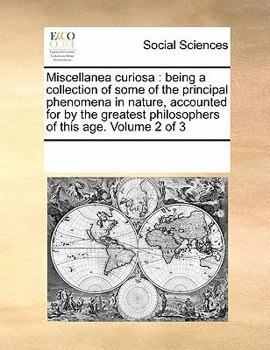 Paperback Miscellanea Curiosa: Being a Collection of Some of the Principal Phenomena in Nature, Accounted for by the Greatest Philosophers of This Ag Book