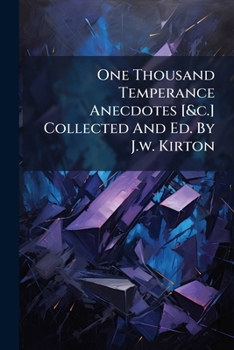 Paperback One Thousand Temperance Anecdotes [&c.] Collected And Ed. By J.w. Kirton Book