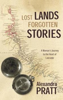 Paperback Lost Lands Forgotten Stories : A Woman's Journey to the Heart of Labrador Book