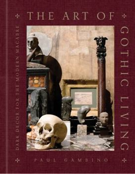 Hardcover The Art of Gothic Living: Dark Decor for the Modern Macabre Book
