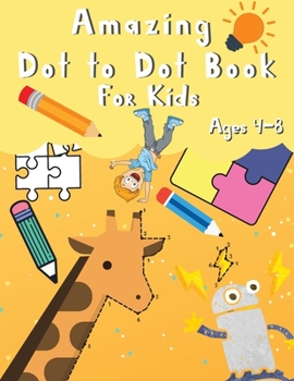 Amazing Dot to Dot Book for Kids: 90 Pages Dot-to-Dots Activity book A Fun Dot To Dot Book Filled With Animals, Unicorns, Robots, Princesses and More Ages 4-8 Perfect Gift for Boys and Girls