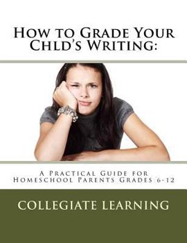 Paperback How to Grade Your Child's Writing: : A Practical Guide for Homeschool Parents Grades 6-12 Book