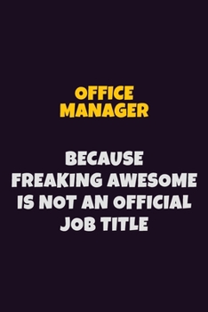 Paperback Office Manager, Because Freaking Awesome Is Not An Official Job Title: 6X9 Career Pride Notebook Unlined 120 pages Writing Journal Book