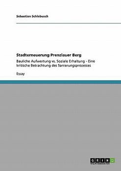 Paperback Stadterneuerung Prenzlauer Berg: Bauliche Aufwertung vs. Soziale Erhaltung - Eine kritische Betrachtung des Sanierungsprozesses [German] Book