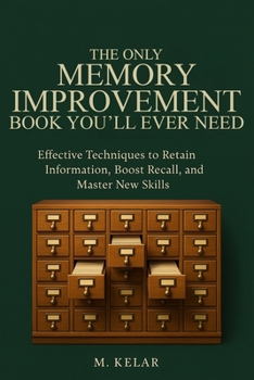 Paperback The Only Memory Improvement Book You'll Ever Need: Effective Techniques to Retain Information, Boost Recall, and Master New Skills Book