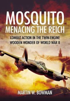 Mosquito: Menacing the Reich: Combat Action in the Twin-engine Wooden Wonder of World War II