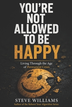 You’re Not Allowed To Be Happy: Living Through the Age of Permanent Crisis