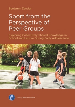 Paperback Sport from the Perspective of Peer Groups: Exploring Collectively Shared Knowledge in School and Leisure During Early Adolescence Book