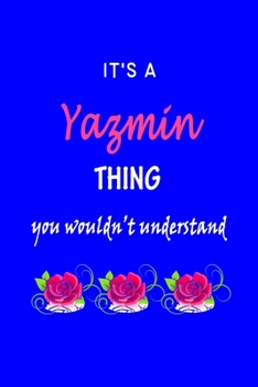 Paperback It's A Yazmin Thing You Wouldn't Understand: Yazmin First Name Personalized Journal 6x9 Notebook, Wide Ruled (Lined) blank pages Funny Cover for Girls Book