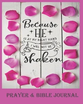 Paperback Because He Is At My Right Hand, I Will Not Be Shaken - Prayer & Bible Journal: Beautiful Gift for Christian Women, With Bible Quotes Book