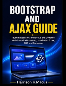 Paperback Bootstrap And Ajax Guide: Build Responsive, Interactive and Dynamic Websites with Bootstrap, JavaScript, AJAX, PHP and Databases Book
