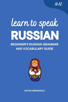 Learn to Speak Russian: Beginner’s Russian Grammar and Vocabulary Guide (Learn Russian)