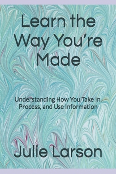 Paperback Learn the Way You're Made: Understanding How You Take In, Process, and Use Information Book