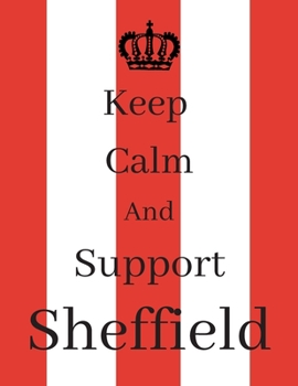 Keep Calm And Support Sheffield: Sheffield Notebook/ journal/ Notepad/ Diary For Fans. Men, Boys, Women, Girls And Kids | 100 Black Lined Pages | 8.5 x 11 inches | A4