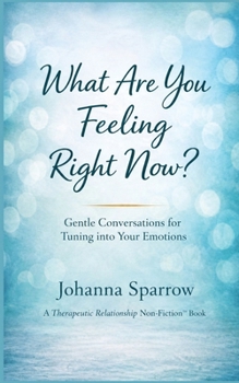 What Are You Feeling Right Now? : Gentle Conversations for Tuning into Your Emotions
