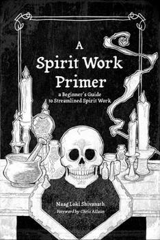 Paperback A Spirit Work Primer: A Beginner's Guide to Streamlined Spirt Work Book