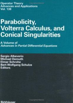 Parabolicity, Volterra Calculus, and Conical Singularities: A Volume of Advances in Partial Differential Equations