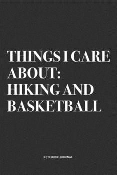 Paperback Things I Care About: Hiking And Basketball: A 6x9 Inch Diary Notebook Journal With A Bold Text Font Slogan On A Matte Cover and 120 Blank L Book
