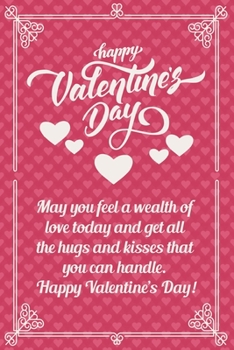 Happy Valentine's Day: May you feel a wealth of love today and get all the hugs and kisses that you can handle. Happy Valentine’s Day! . Journal Lined ... Wife and couple, Husbandn,( 6x9 120 pages )