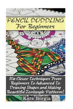 Paperback Pencil Doodling For Beginners: 10+ Clever Techniques From Beginners To Advanced To Drawing Shapes and Making Beautiful Zentangle Patterns!: (Zentangl Book
