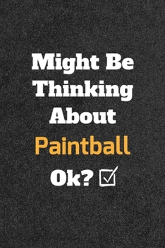Might Be Thinking About Paintball ok? Funny /Lined Notebook/Journal Great Office School Writing Note Taking: Lined Notebook/ Journal 120 pages , Soft Cover , Matte finish