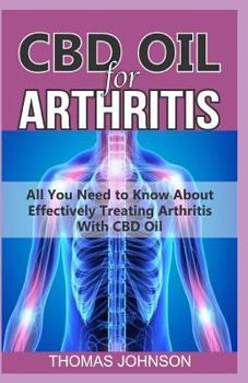 Paperback CBD Oil for Arthritis: All You Need to Know About Effectively Treating Arthritis With CBD Oil Book