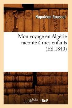 Paperback Mon Voyage En Algérie Raconté À Mes Enfants (Éd.1840) [French] Book