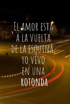 El Amor Está a la Vuelta de la Esquina, Yo Vivo en una Rotonda: Cuaderno Divertido con 110 Páginas | Rayas Horizontales y En Blanco para Escribir, ... de Oficina o de Clase (Spanish Edition)