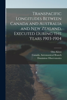 Paperback Transpacific Longitudes Between Canada and Australia and New Zealand, Executed During the Years 1903-1904 [microform] Book