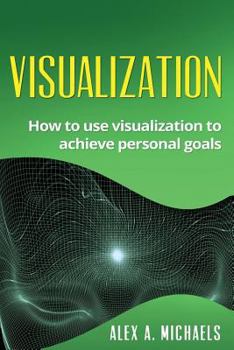 Paperback Visualization: How to Use Visualization to Achieve Personal Goals Book