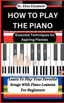 Paperback How to Play the Piano: Essential Techniques for Aspiring Pianists Book