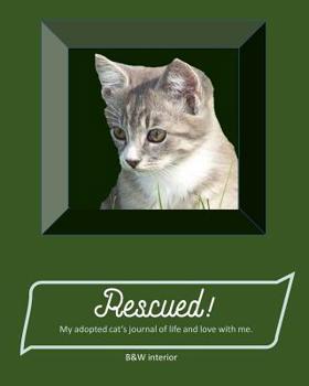 Paperback Rescued! My adopted cat's journal of life and love with me.: paperback, matte cover, B&W interior with pages from first day of adoption to last day of Book