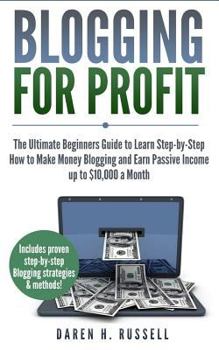 Paperback Blogging for Profit: The Ultimate Beginners Guide to Learn Step-by-Step How to Make Money Blogging and Earn Passive Income up to $10,000 a Book