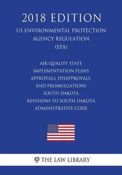 Paperback Air Quality State Implementation Plans - Approvals, Disapprovals, and Promulgations - South Dakota - Revisions to South Dakota Administrative Code (Us Book