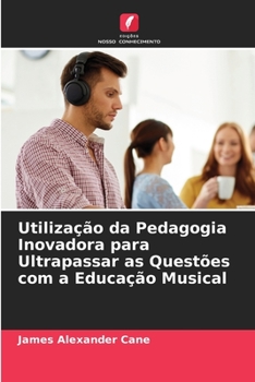 Paperback Utilização da Pedagogia Inovadora para Ultrapassar as Questões com a Educação Musical [Portuguese] Book