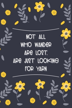 Paperback Not All Who Wander Are Lost. Some Are Just Looking For Yarn: Funny Knitting lover Journal Book