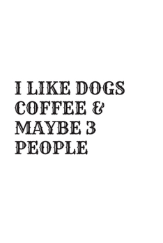 I LIKE DOGS COFFEE & MAYBE 3 PEOPLE: Blank Lined Notebook Journal & Planner | Funny Humor Dog Lover Notebook Gift for women