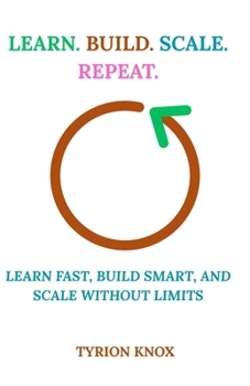 Paperback Learn. Build. Scale. Repeat.: Learn Fast, Build Smart, and Scale Without Limits Book