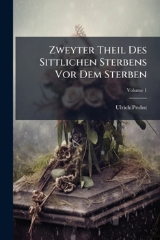 Paperback Zweyter Theil Des Sittlichen Sterbens Vor Dem Sterben: Das Ist: Geistliche Lesung, Welche Mit Kurtzen Historien Von Dem Nunmehro In Gott Ruhenden Auth Book