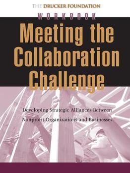 Paperback Meeting the Collaboration Challenge Workbook: Developing Strategic Alliances Between Nonprofit Organizations and Businesses Book