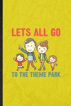 Paperback Let's All Go to the Theme Park: Funny Blank Lined Theme Park Visitor Notebook/ Journal, Graduation Appreciation Gratitude Thank You Souvenir Gag Gift, Book