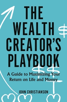 Hardcover The Wealth Creator's Playbook: A Guide to Maximizing Your Return on Life and Money Book