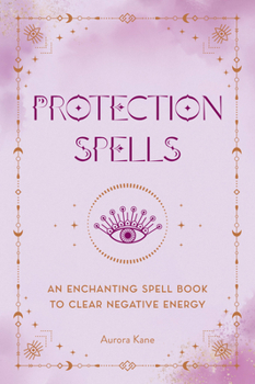 Hardcover Protection Spells: An Enchanting Spell Book to Clear Negative Energy Book