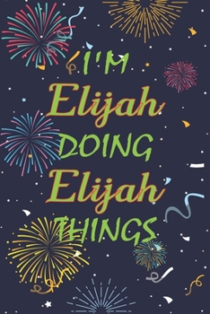 Paperback I'm Elijah Doing Elijah Things Notebook Birthday Gift: Personalized Name Journal Writing Notebook For boys and men, 100 Pages, 6x9, Soft Cover, Matte Book